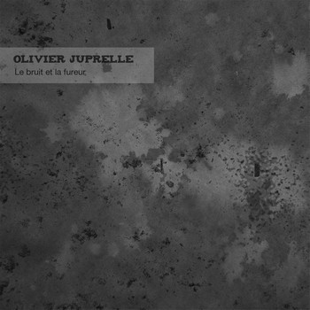 JUPRELLE Olivier Le bruit et la fureur 2014