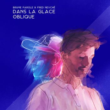 BRUME PAROLE NEVCHE 2023 11 Dans la glace oblique